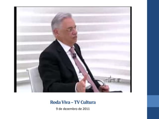 RodaViva–TVCultura
9 de dezembro de 2011
 