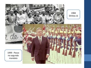 1984
Diretas Já
1999 - Posse
no segundo
mandato
 