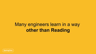 Many engineers learn in a way
other than Reading
 