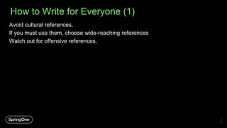 How to Write for Everyone (1)
3
6
Avoid cultural references.
If you must use them, choose wide-reaching references
Watch out for offensive references.
 