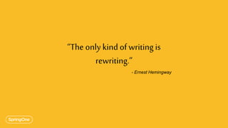 “The only kindof writingis
rewriting.”
- Ernest Hemingway
 
