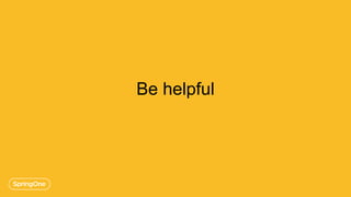 Be helpful
 