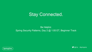 Stay Connected.
Be Helpful.
Spring Security Patterns, Day 2 @ 1:05 ET, Beginner Track
#springone@s1p
 