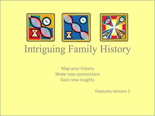 Intriguing Family History
         Map your history
       Make new connections
         Gain new insights

                         Features version 1
 