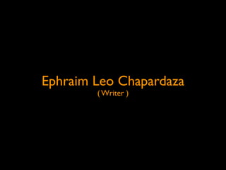 Ephraim Leo Chapardaza
        ( Writer )
 