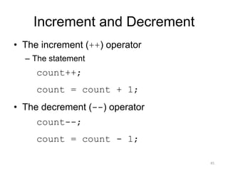 Increment and Decrement
• The increment (++) operator
– The statement
count++;
count = count + 1;
• The decrement (--) operator
count--;
count = count - 1;
45
 