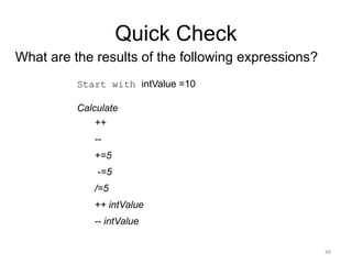 Quick Check
What are the results of the following expressions?
Start with intValue =10
Calculate
++
--
+=5
-=5
/=5
++ intValue
-- intValue
48
 