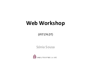 Web Workshop
(IFI7174.DT)
Sónia Sousa
 