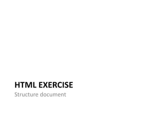 HTML EXERCISE
Structure document
 