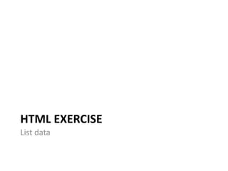 HTML EXERCISE
List data
 