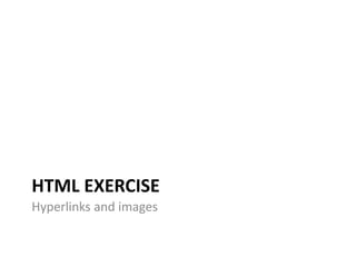HTML EXERCISE
Hyperlinks and images
 