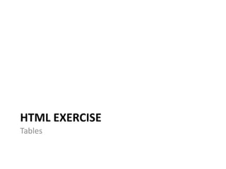 HTML EXERCISE
Tables
 