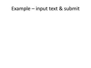 Example – input text & submit
 