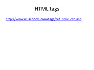 HTML tags
http://www.w3schools.com/tags/ref_html_dtd.asp
 