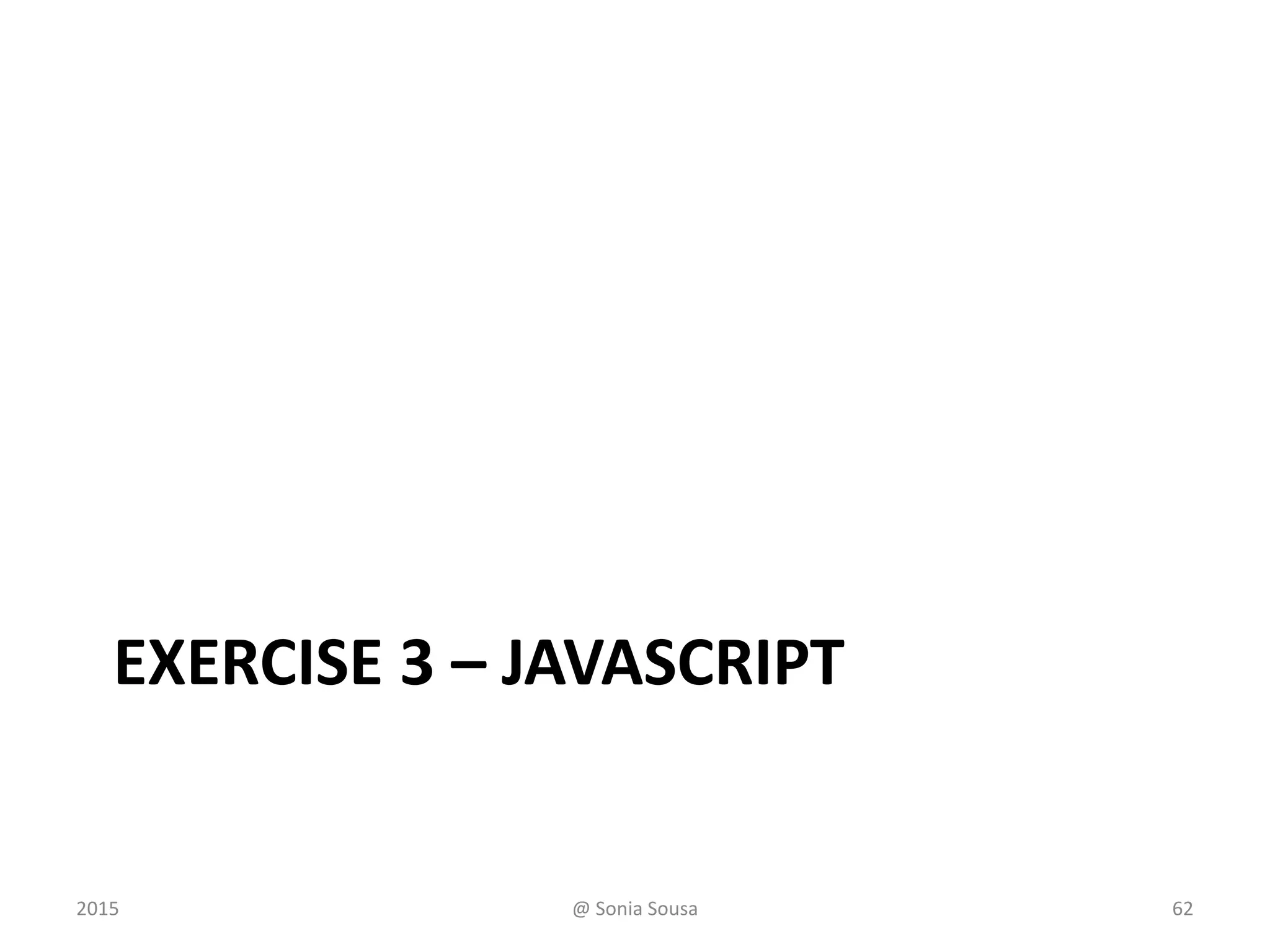 EXERCISE 3 – JAVASCRIPT
2015 @ Sonia Sousa 62
 