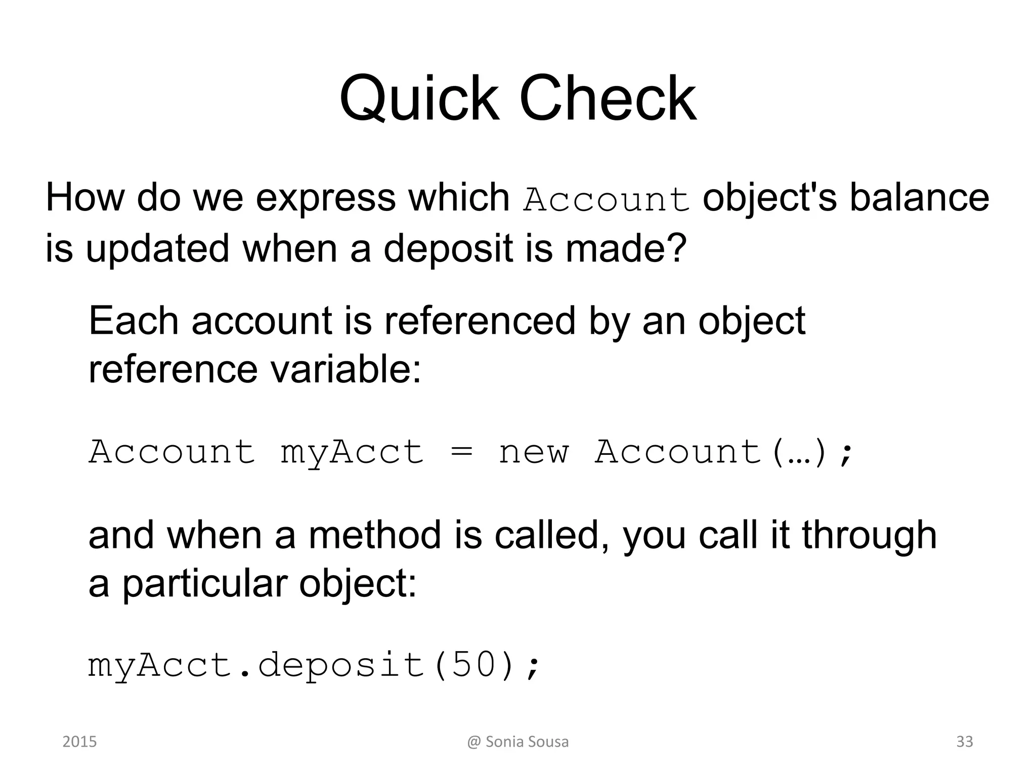 import account.*;
public class Transations {
public static void main(String[] args) {
Account acct1 = new Account (Input.scanningName(), 72354,
102.56, Input.transferOption());
System.out.println( " final balance after deposit is: " +
acct1.deposit(Input.scanningDesposit()));
System.out.println(acct1.name + " final balance after withdraw
is : " + acct1.withdraw(Input.scanningWithdraw() ));
System.out.println(acct1.name + " final balance after transfer
is : " + acct1.transfer(Input.scanningTransfer()));
}
continue
@ Sonia Sousa 33
 