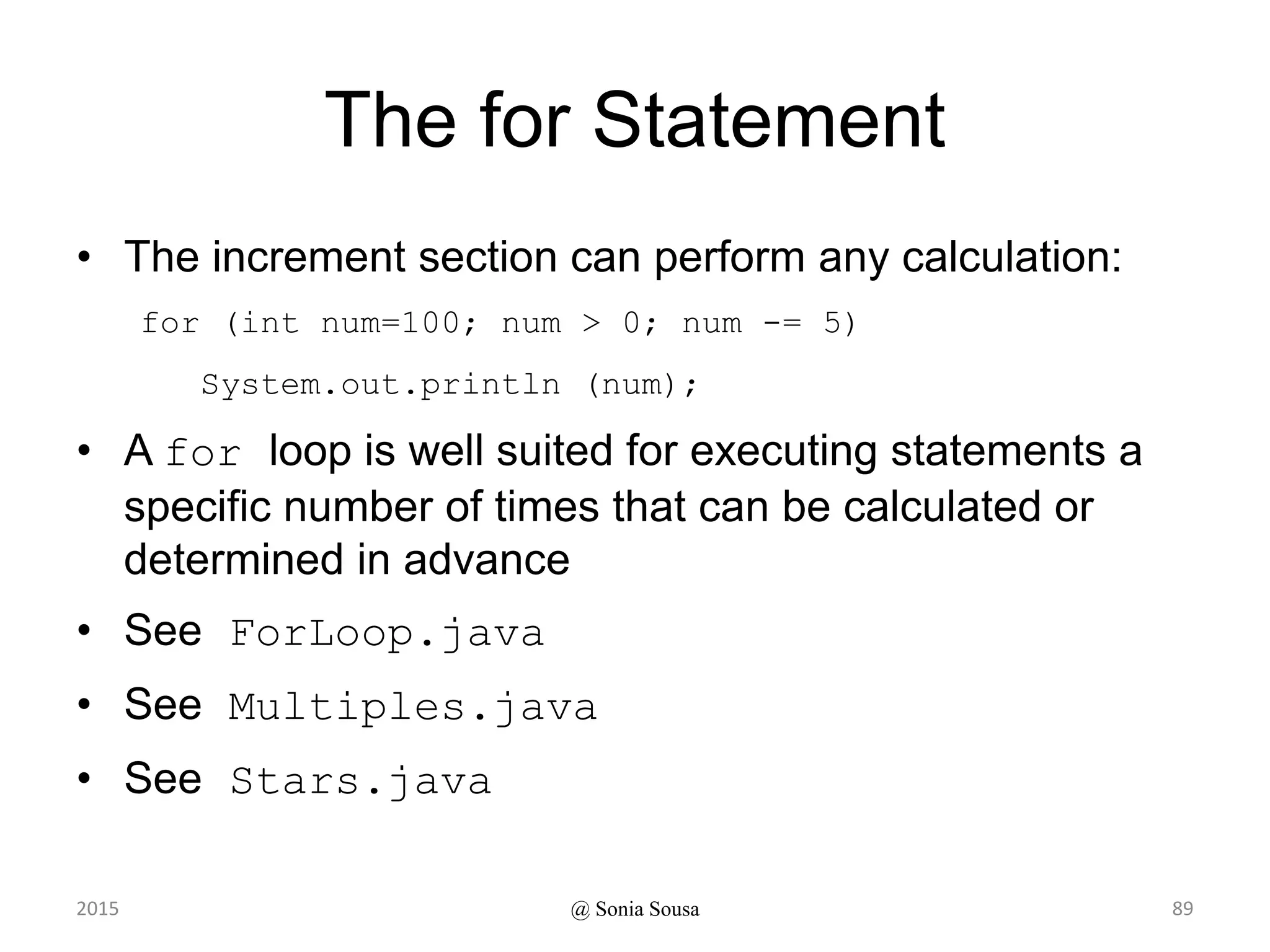 Lesson 6 - Outline
892015 @ Sonia Sousa
Creating Objects
The while Statement
The do while Statement
The for Statement
The for each Statement
 