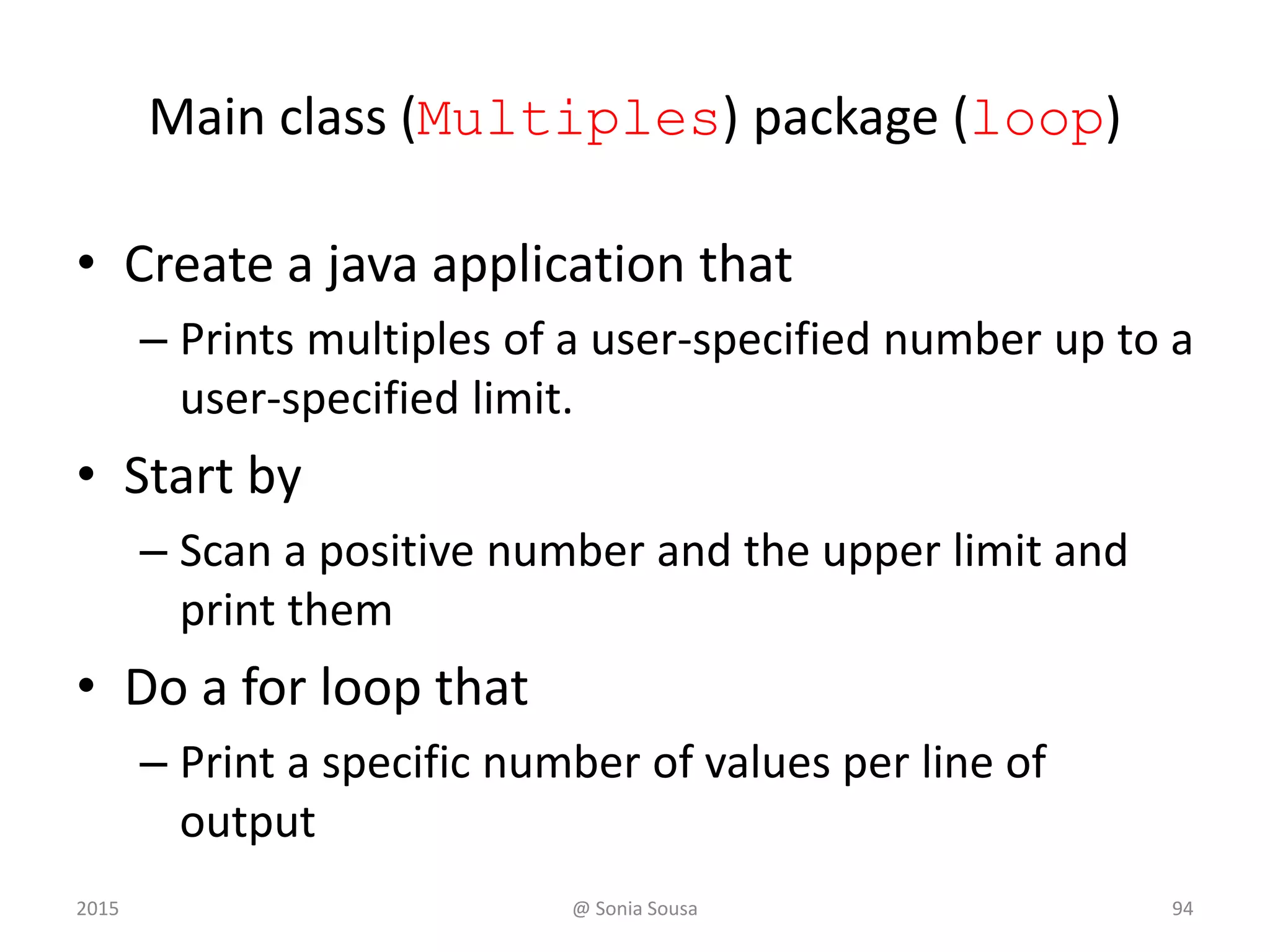 Driver Programs
• A driver program drives the use of other, more
interesting parts of a program
• Driver programs are often used to test other parts
of the software
• The Transactions class contains a main
method that drives the use of the Account class,
exercising its services
• See Transactions.java
• See Account.java
@ Sonia Sousa 942015
 