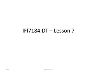 IFI7184.DT – Lesson 7
2015 @ Sonia Sousa 1
 