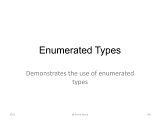 Enumerated Types
Demonstrates the use of enumerated
types
2015 @ Sonia Sousa 60
 