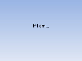 If I am…
 
