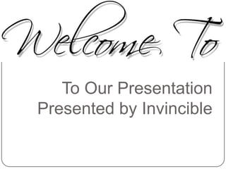 To Our Presentation
Presented by Invincible
 