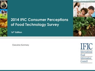 2014 IFIC Consumer Perceptions
of Food Technology Survey
16th Edition
Executive Summary
 