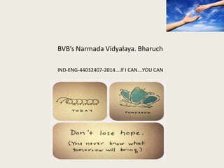 BVB’s Narmada Vidyalaya. Bharuch 
IND-ENG-44032407-2014….If I CAN….YOU CAN 
 