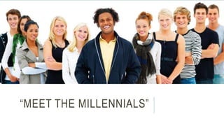 “MEET THE MILLENNIALS”
 