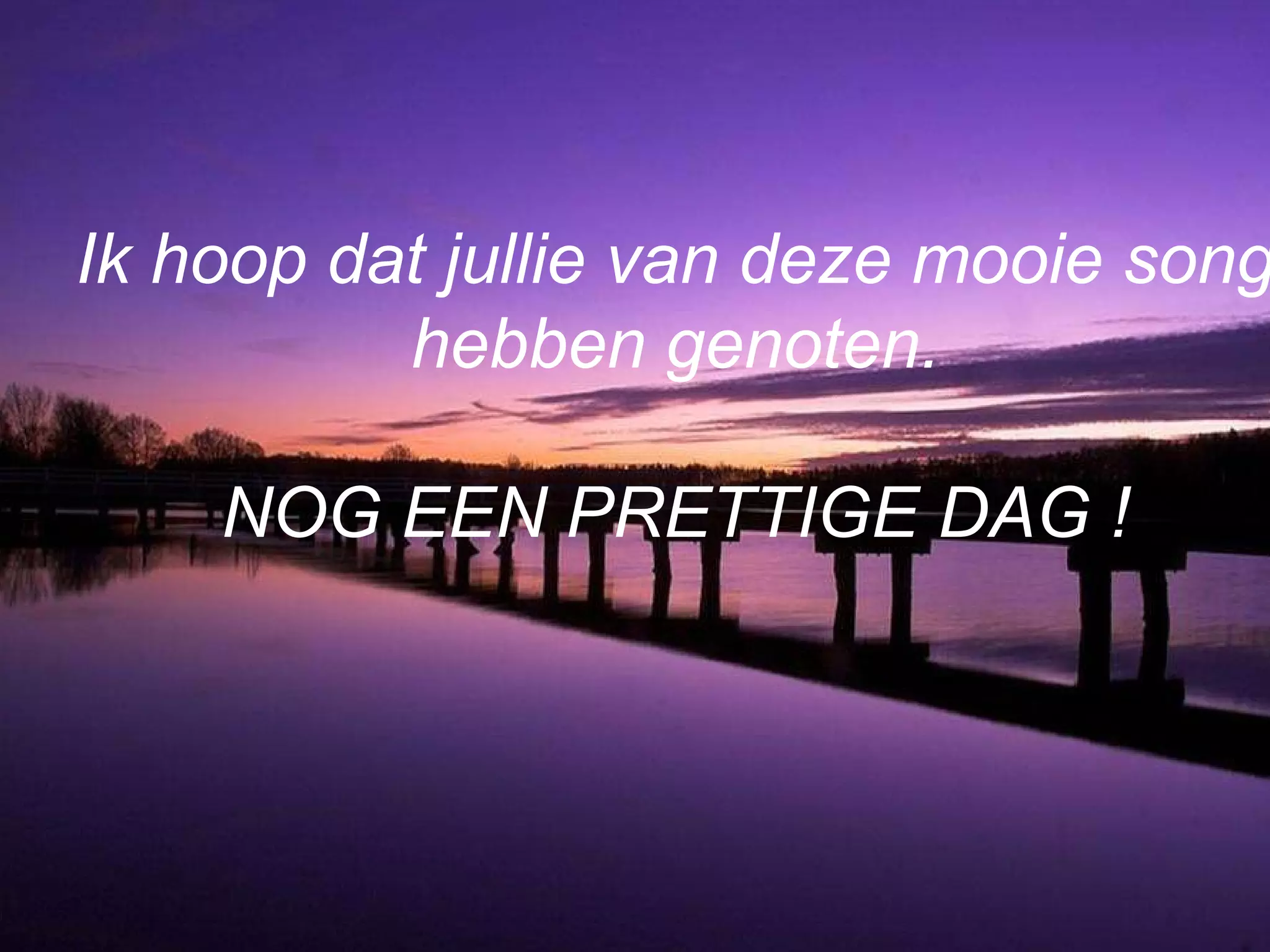 Ik hoop dat jullie van deze mooie song hebben genoten. NOG EEN PRETTIGE DAG ! 