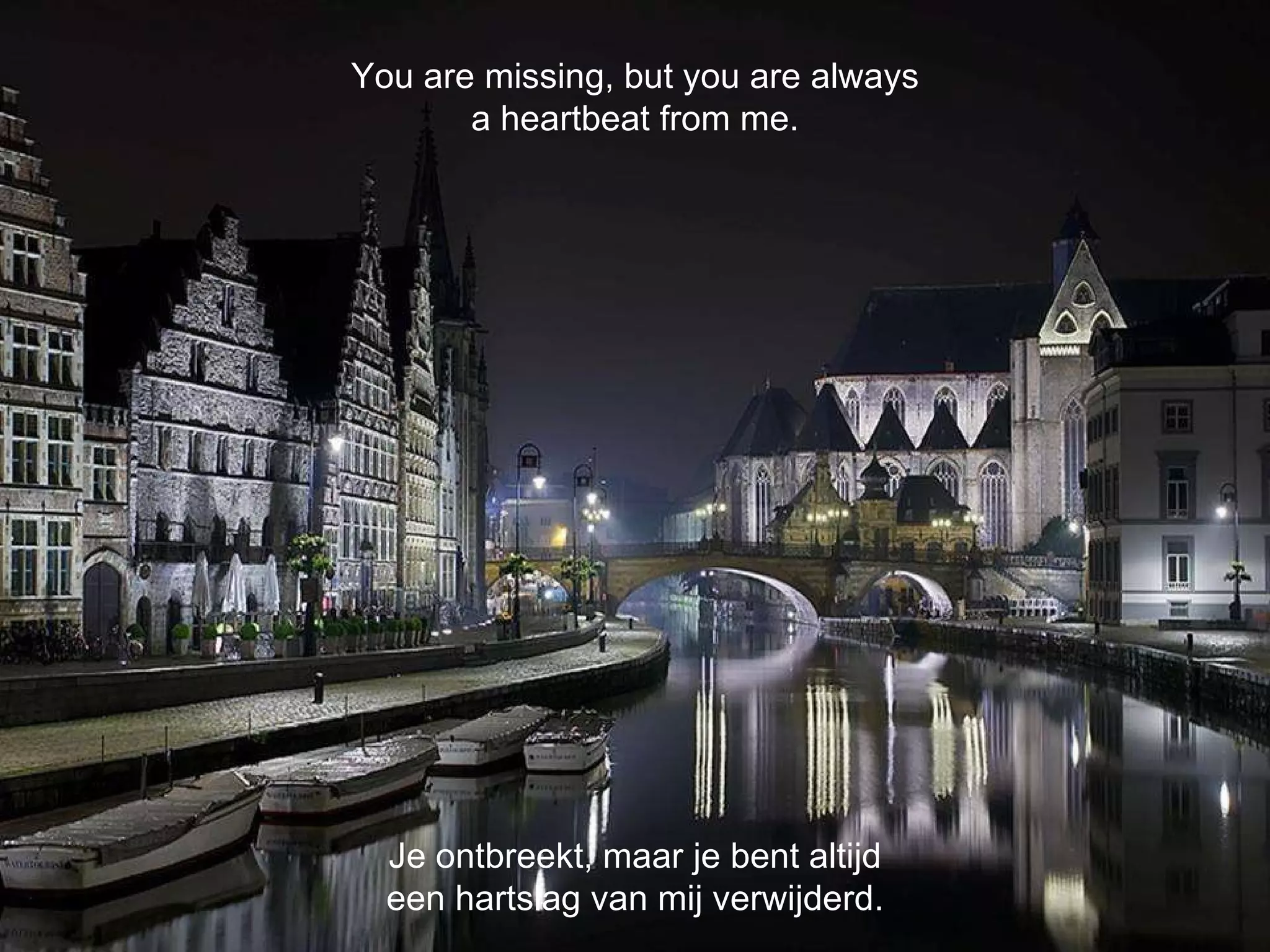 Je ontbreekt, maar je bent altijd een hartslag van mij verwijderd. You are missing, but you are always a heartbeat from me. 