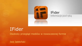 IFider
Osobisty przegląd mediów w nowoczesnej formie
Iwo Jabłoński

 
