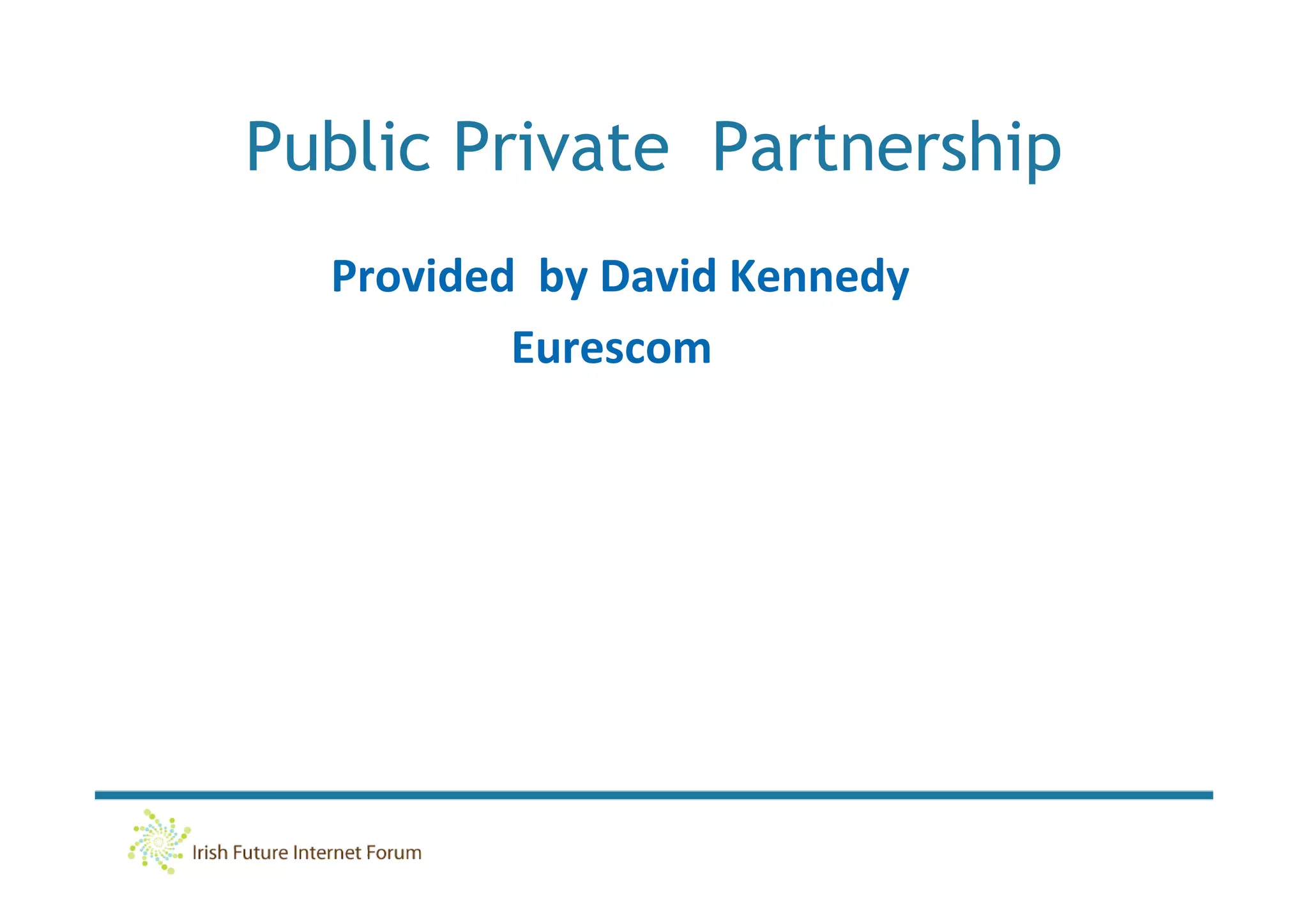 Public Private Partnership
  Provided by David Kennedy
          Eurescom
 