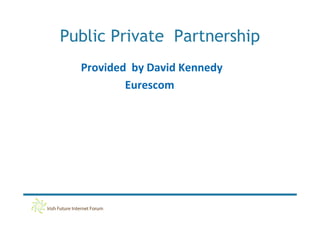 Public Private Partnership
  Provided by David Kennedy
          Eurescom
 