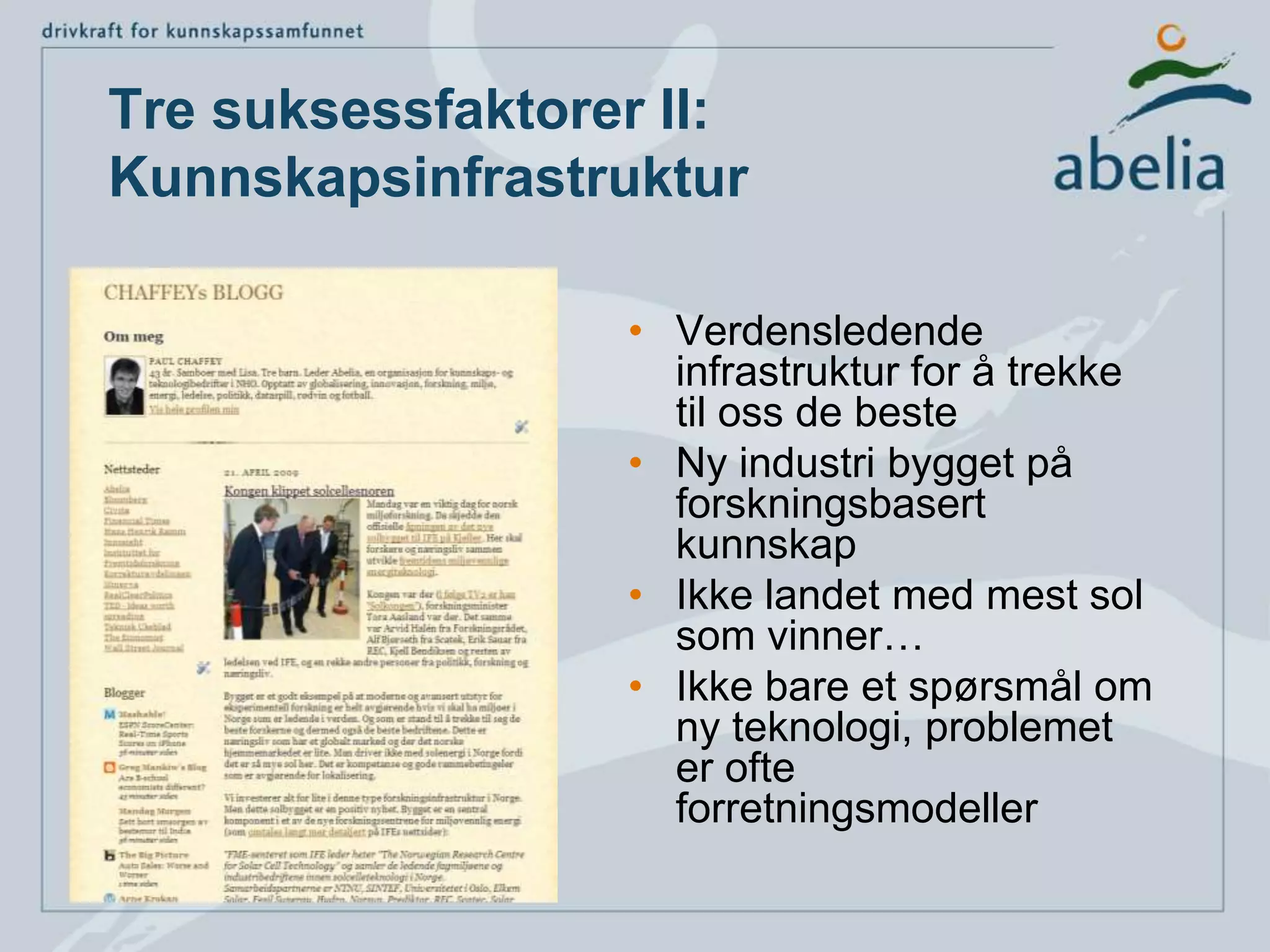 Tre suksessfaktorer II:KunnskapsinfrastrukturVerdensledende infrastruktur for å trekke til oss de besteNy industri bygget på forskningsbasert kunnskapIkke landet med mest sol som vinner…Ikke bare et spørsmål om ny teknologi, problemet er ofte forretningsmodeller