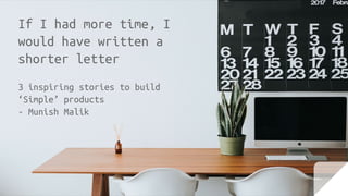 If I had more time, I
would have written a
shorter letter
3 inspiring stories to build
‘Simple’ products
- Munish Malik
 