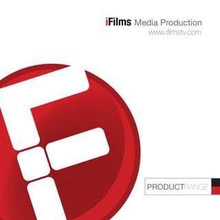 www.ifilmstv.com
iFilms Media Production
PRODUCTRANGE
 
