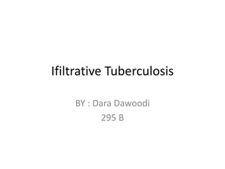 Ifiltrative Tuberculosis
BY : Dara Dawoodi
295 B
 