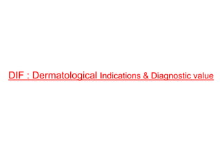 DIF : Dermatological Indications & Diagnostic value
 