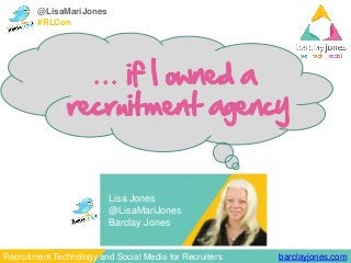 barclayjones.comRecruitment Technology and Social Media for Recruiters
@LisaMariJones
#RLCon
Lisa Jones
@LisaMariJones
Barclay Jones
 