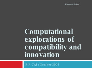 Computational explorations of compatibility and innovation  IFIP CAI : October 2007 R Sosa and JS Gero 