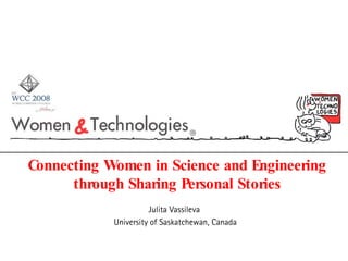 Connecting Women in Science and Engineering through Sharing Personal Stories Julita Vassileva  University of Saskatchewan, Canada 