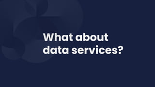 What about
data services?
 