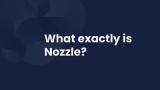 What exactly is
Nozzle?
 