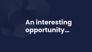 An interesting
opportunity…
 