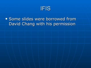 IFIS Some slides were borrowed from David Chang with his permission 