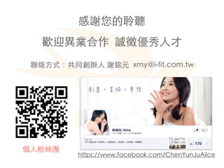 x 
gӭI \烞?˲
j?ʽͬk? xԪ xmy@i-fit.com.tw

?˷۽zF

https://www.facebook.com/ChenYunJuAlice

 