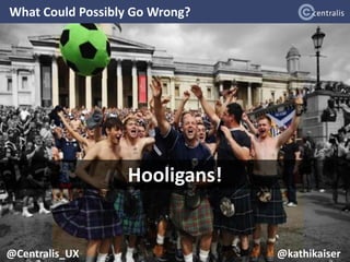 What Could Possibly Go Wrong?
@Centralis_UX @kathikaiser
Hooligans!
 