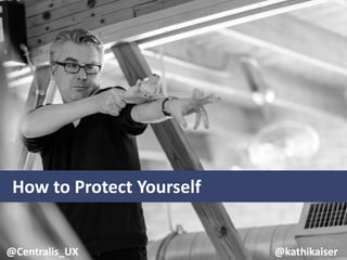 How to Protect Yourself
@Centralis_UX @kathikaiser
 