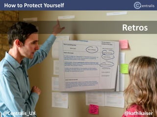 How to Protect Yourself
18
@Centralis_UX
Retros
@Centralis_UX @kathikaiser
 